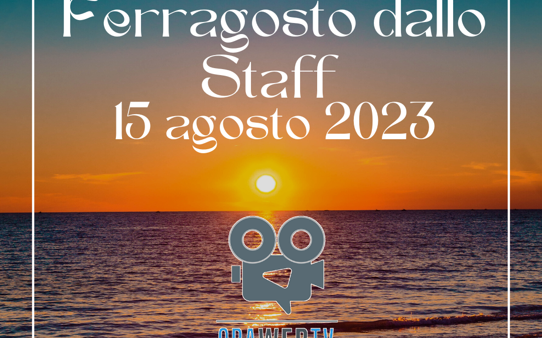 Buon Ferragosto 2023 da Redazione e Staff OraWebTv