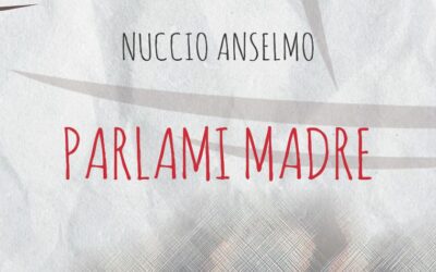 “PARLAMI MADRE” il nuovo libro di Nuccio Anselmo, poesie e racconti brevi sulla madre e sulla perdita più grande